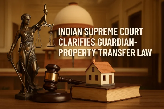 Indian Supreme Court Clarifies Guardian-Property Transfer Law Indian Supreme Court Clarifies Guardian-Property Transfer Law