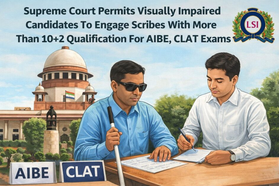 Supreme Court Allows Visually Impaired Candidates Higher-Qualified Scribes in AIBE & CLAT – Yash Dodani Case