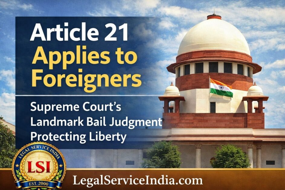 Article 21 Applies to Foreigners: Supreme Court’s Landmark Bail Judgment Protecting Liberty